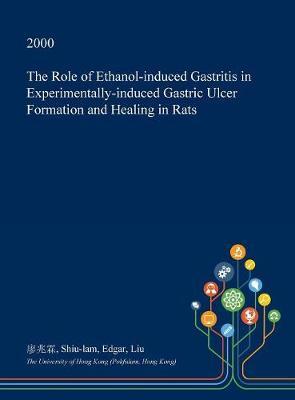 The Role of Ethanol-Induced Gastritis in Experimentally-Induced Gastric Ulcer Formation and Healing in Rats