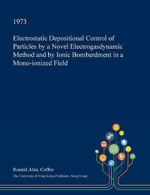 Electrostatic Depositional Control of Particles by a Novel Electrogasdynamic Method and by Ionic Bombardment in a Mono-Ionized Field