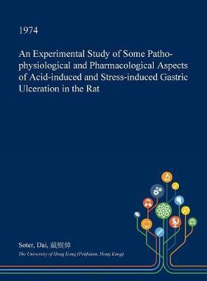 An Experimental Study of Some Patho-Physiological and Pharmacological Aspects of Acid-Induced and Stress-Induced Gastric Ulceration in the Rat