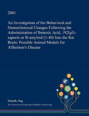 An Investigation of the Behavioral and Neurochemical Changes Following the Administration of Ibotenic Acid, 192igg-Saporin or B-Amyloid (1-40) Into the Rat Brain: Possible Animal Models for Alfheimer's Disease