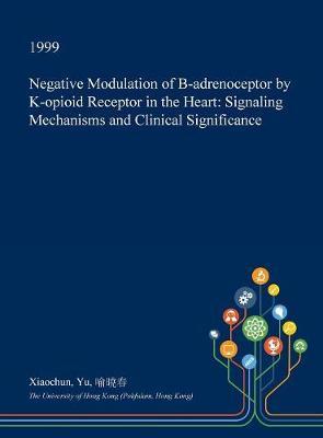 Negative Modulation of B-Adrenoceptor by K-Opioid Receptor in the Heart: Signaling Mechanisms and Clinical Significance