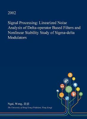 Signal Processing: Linearized Noise Analysis of Delta-Operator Based Filters and Nonlinear Stability Study of SIGMA-Delta Modulators
