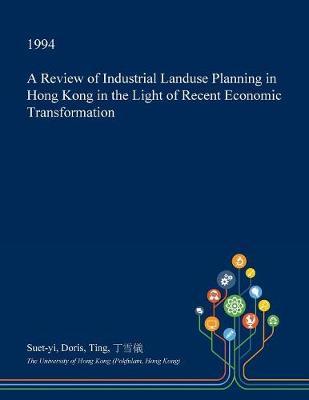 A Review of Industrial Landuse Planning in Hong Kong in the Light of Recent Economic Transformation