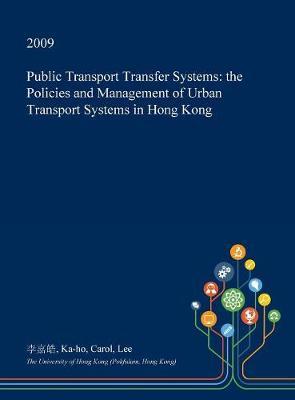Public Transport Transfer Systems: The Policies and Management of Urban Transport Systems in Hong Kong