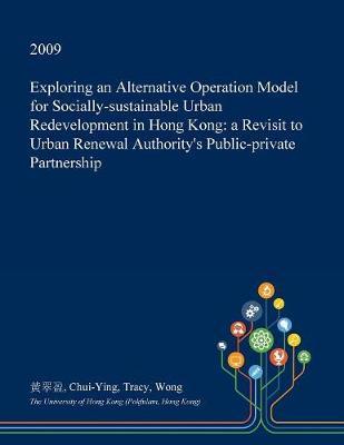 Exploring an Alternative Operation Model for Socially-Sustainable Urban Redevelopment in Hong Kong: A Revisit to Urban Renewal Authority's Public-Private Partnership