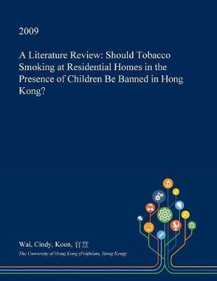 A Literature Review: Should Tobacco Smoking at Residential Homes in the Presence of Children Be Banned in Hong Kong?
