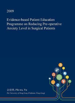 Evidence-Based Patient Education Programme on Reducing Pre-Operative Anxiety Level in Surgical Patients