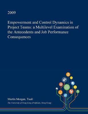 Empowerment and Control Dynamics in Project Teams: A Multilevel Examination of the Antecedents and Job Performance Consequences