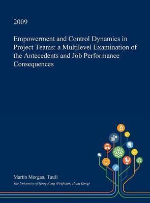 Empowerment and Control Dynamics in Project Teams: A Multilevel Examination of the Antecedents and Job Performance Consequences