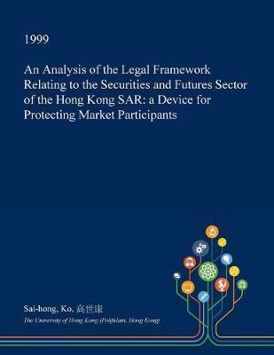 An Analysis of the Legal Framework Relating to the Securities and Futures Sector of the Hong Kong Sar: A Device for Protecting Market Participants