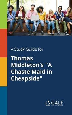 A Study Guide for Thomas Middleton's ""A Chaste Maid in Cheapside""