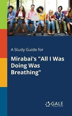 A "Study Guide for Mirabai's ""All I Was Doing Was Breathing"""