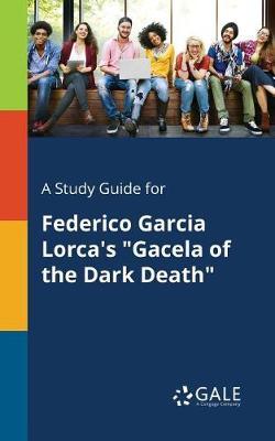 A Study Guide for Federico Garcia Lorca's ""Gacela of the Dark Death""