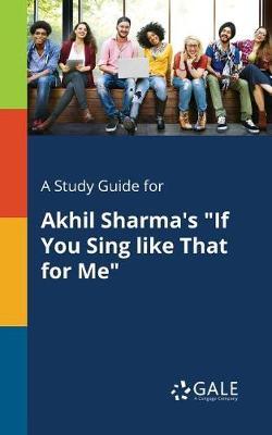 A "Study Guide for Akhil Sharma's ""If You Sing Like That for Me"""