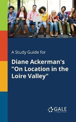 A "Study Guide for Diane Ackerman's ""On Location in the Loire Valley"""