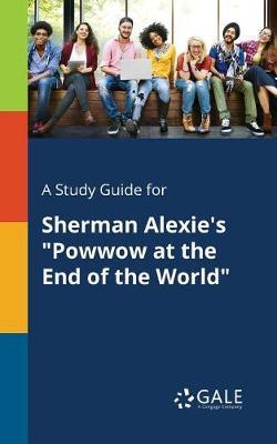 A "Study Guide for Sherman Alexie's ""Powwow at the End of the World"""