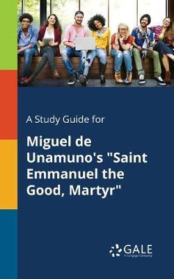 A "Study Guide for Miguel De Unamuno's ""Saint Emmanuel the Good, Martyr"""