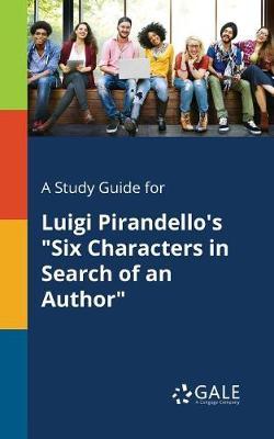 A Study Guide for Luigi Pirandello's ""Six Characters in Search of an Author""