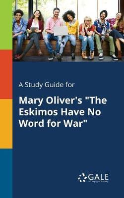 A Study Guide for Mary Oliver's ""The Eskimos Have No Word for War""