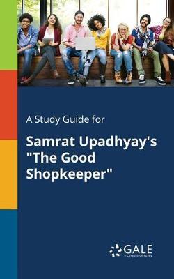 A Study Guide for Samrat Upadhyay's ""The Good Shopkeeper""