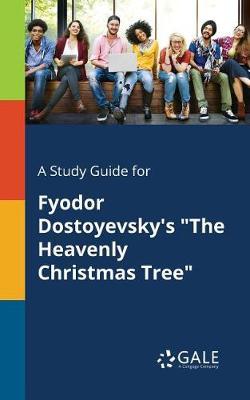 A Study Guide for Fyodor Dostoyevsky's ""The Heavenly Christmas Tree""
