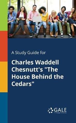 A Study Guide for Charles Waddell Chesnutt's ""The House Behind the Cedars""