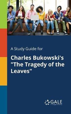 A "Study Guide for Charles Bukowski's ""The Tragedy of the Leaves"""