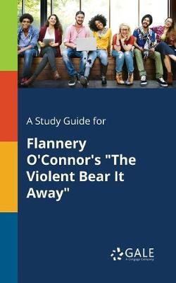 A Study Guide for Flannery O'Connor's ""The Violent Bear It Away""