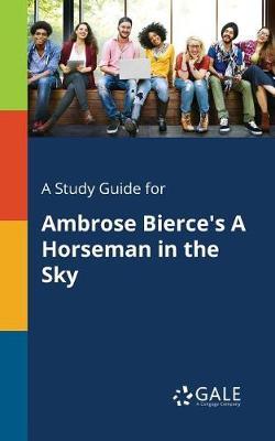 A Study Guide for Ambrose Bierce's A Horseman in the Sky