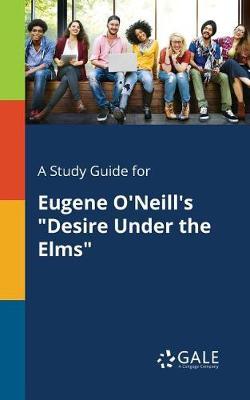 A "Study Guide for Eugene O'Neill's ""Desire Under the Elms"""