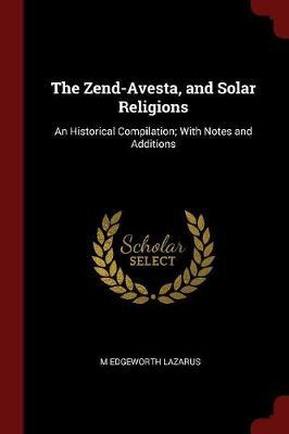 The Zend-Avesta, and Solar Religions: An Historical Compilation; With Notes and Additions