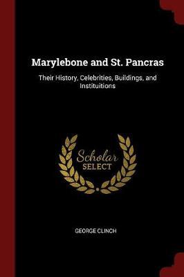 Marylebone and St. Pancras: Their History, Celebrities, Buildings, and Instituitions