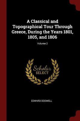 A Classical and Topographical Tour Through Greece, During the Years 1801, 1805, and 1806; Volume 2