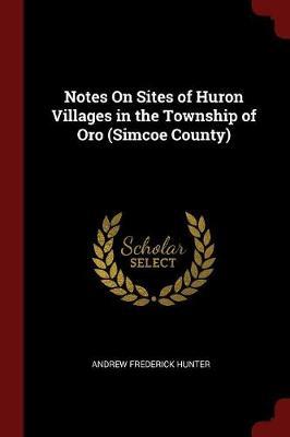 Notes on Sites of Huron Villages in the Township of Oro (Simcoe County)