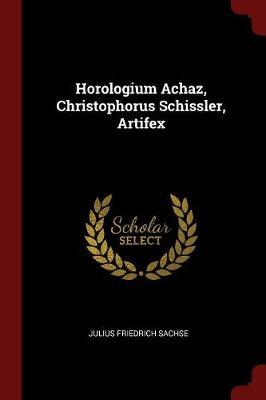 Horologium Achaz, Christophorus Schissler, Artifex