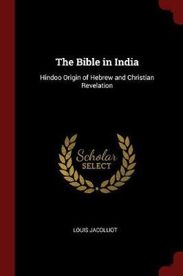 The Bible in India: Hindoo Origin of Hebrew and Christian Revelation
