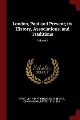 London, Past and Present; Its History, Associations, and Traditions; Volume 3