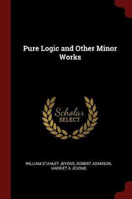 Pure Logic and Other Minor Works