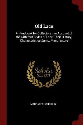 Old Lace: A Handbook for Collectors: An Account of the Different Styles of Lace, Their History, Characteristics & Manufacture