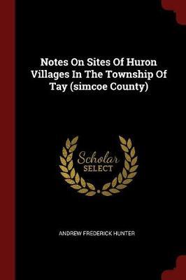 Notes on Sites of Huron Villages in the Township of Tay (Simcoe County)
