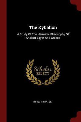The Kybalion: A Study of the Hermetic Philosophy of Ancient Egypt and Greece