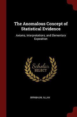 The Anomalous Concept of Statistical Evidence: Axioms, Interpretations, and Elementary Exposition