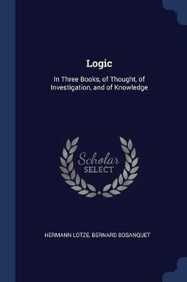 Logic: In Three Books, of Thought, of Investigation, and of Knowledge