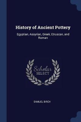 History of Ancient Pottery: Egyptian, Assyrian, Greek, Etruscan, and Roman