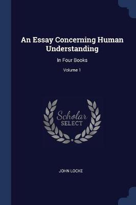 An Essay Concerning Human Understanding: In Four Books; Volume 1