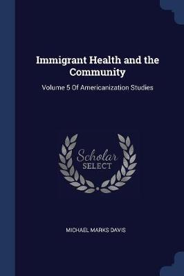Immigrant Health and the Community: Volume 5 of Americanization Studies