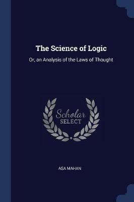 The Science of Logic: Or, an Analysis of the Laws of Thought