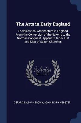 The Arts in Early England: Ecclesiastical Architecture in England from the Conversion of the Saxons to the Norman Conquest. Appendix: Index List and Map of Saxon Churches