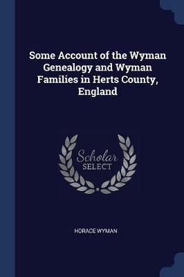 Some Account of the Wyman Genealogy and Wyman Families in Herts County, England