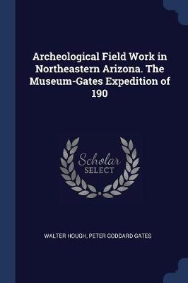 Archeological Field Work in Northeastern Arizona. the Museum-Gates Expedition of 190